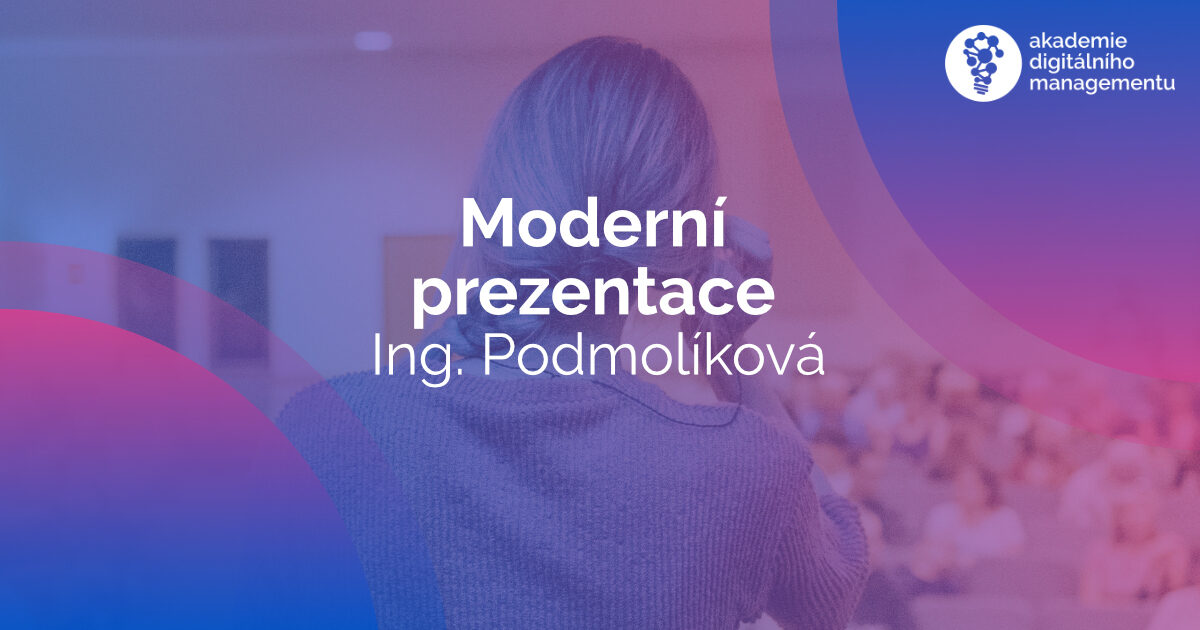 ADM - MBA - moderní prezentace v digitální době - Podmolíková
