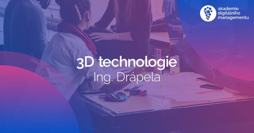 3D technologie - 3D tisk - MBA - 3D sken - 2024 - Drápela